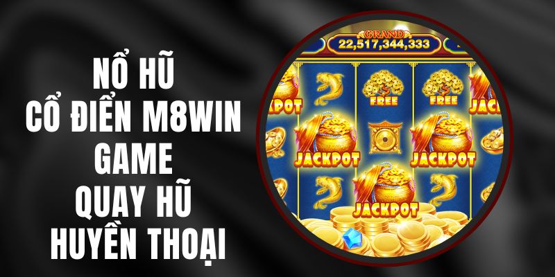 Nổ Hũ Cổ Điển M8WIN - Game Quay Hũ Huyền Thoại