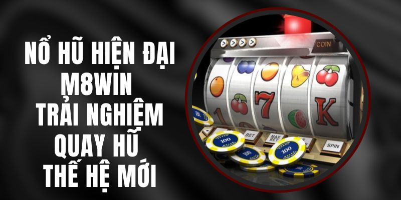 Nổ Hũ Hiện Đại M8WIN - Trải Nghiệm Quay Hũ Thế Hệ Mới