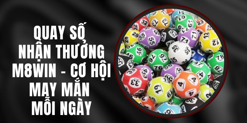 Quay Số Nhận Thưởng M8WIN - Cơ Hội May Mắn Mỗi Ngày